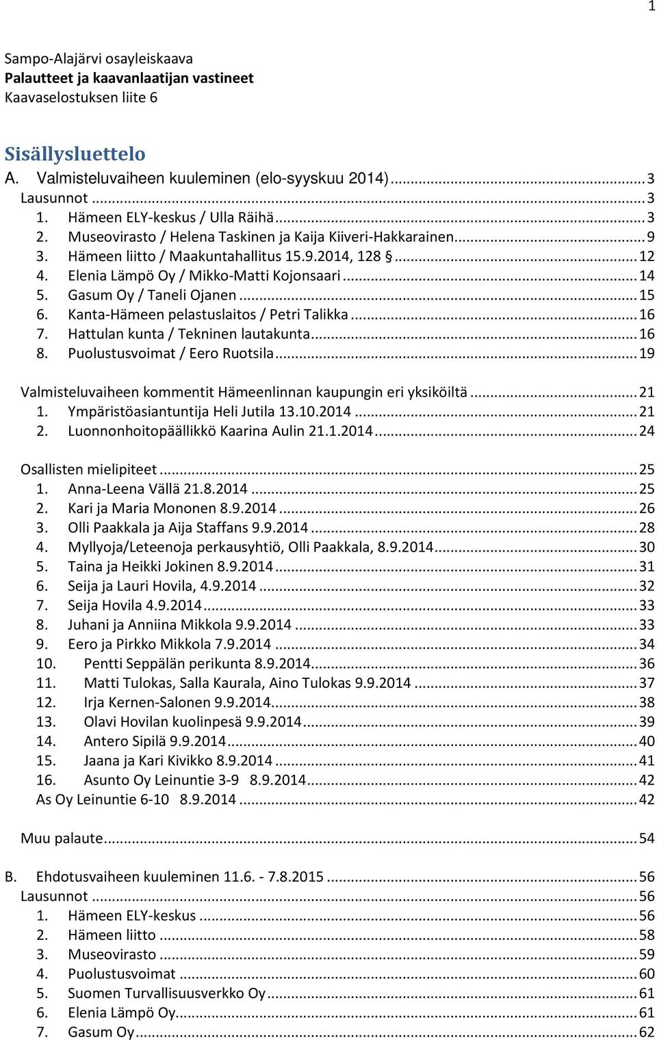 Elenia Lämpö Oy / Mikko-Matti Kojonsaari... 14 5. Gasum Oy / Taneli Ojanen... 15 6. Kanta-Hämeen pelastuslaitos / Petri Talikka... 16 7. Hattulan kunta / Tekninen lautakunta... 16 8.