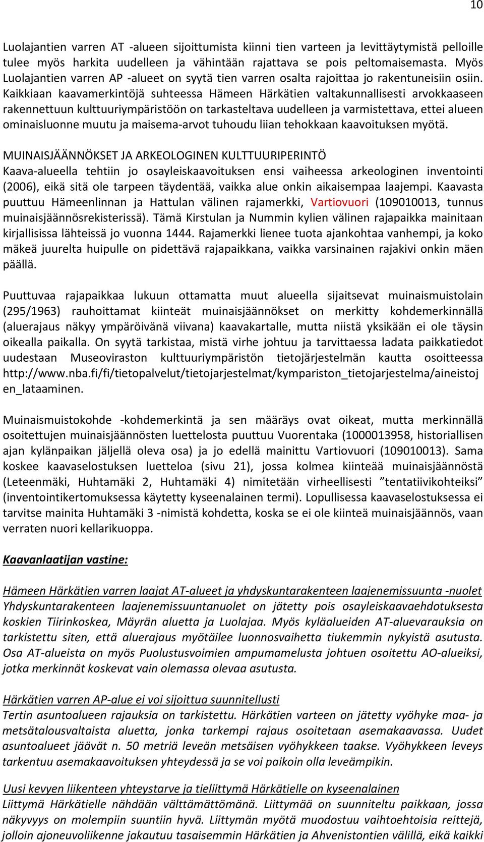 Kaikkiaan kaavamerkintöjä suhteessa Hämeen Härkätien valtakunnallisesti arvokkaaseen rakennettuun kulttuuriympäristöön on tarkasteltava uudelleen ja varmistettava, ettei alueen ominaisluonne muutu ja