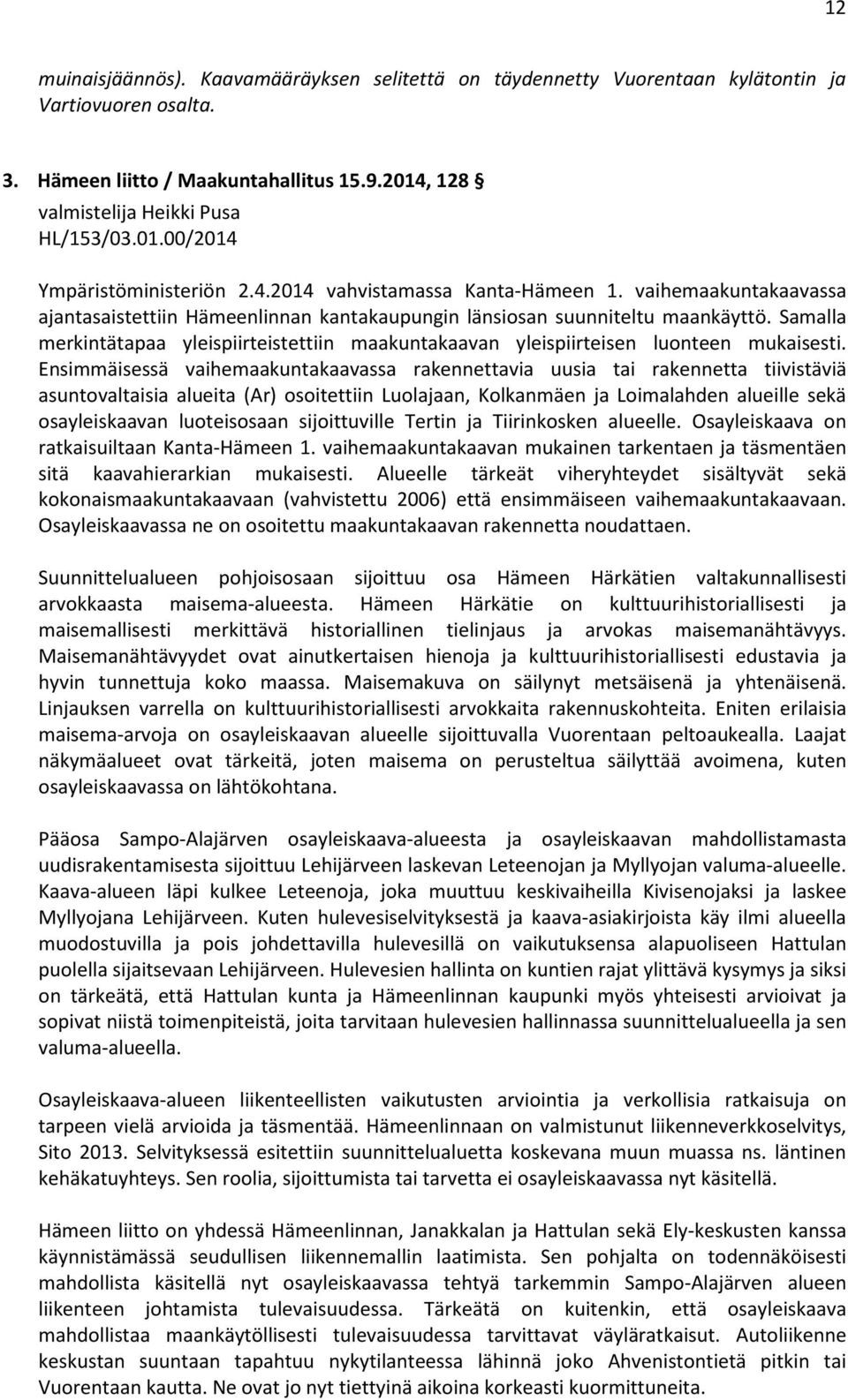 Samalla merkintätapaa yleispiirteistettiin maakuntakaavan yleispiirteisen luonteen mukaisesti.