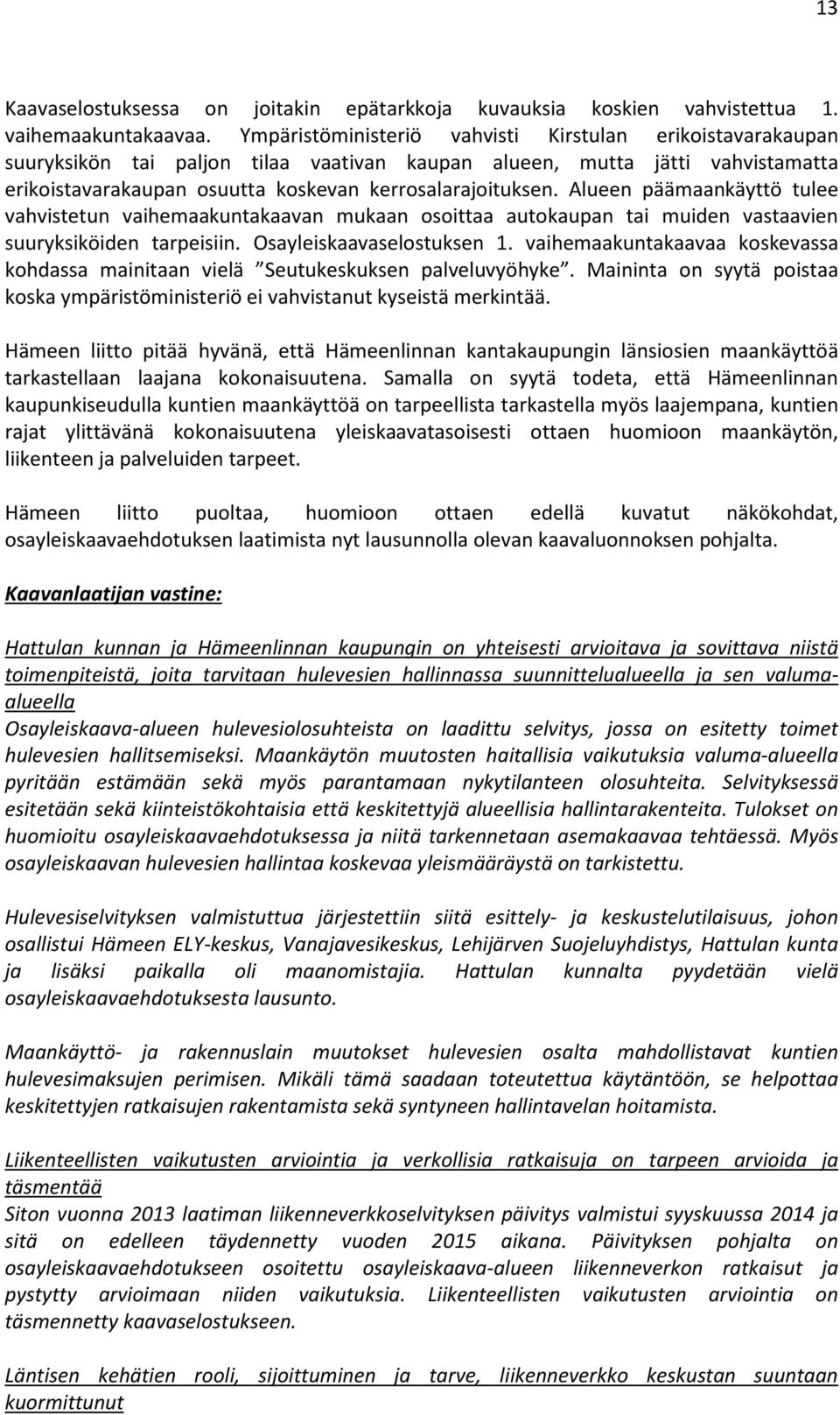 Alueen päämaankäyttö tulee vahvistetun vaihemaakuntakaavan mukaan osoittaa autokaupan tai muiden vastaavien suuryksiköiden tarpeisiin. Osayleiskaavaselostuksen 1.