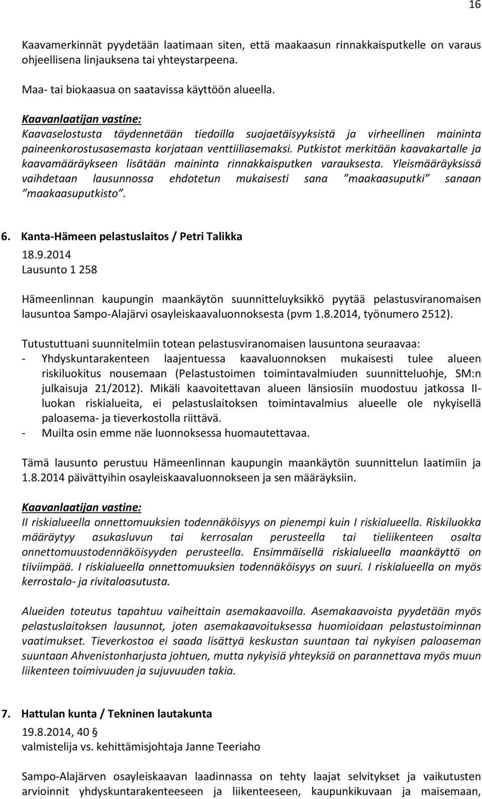 Putkistot merkitään kaavakartalle ja kaavamääräykseen lisätään maininta rinnakkaisputken varauksesta.