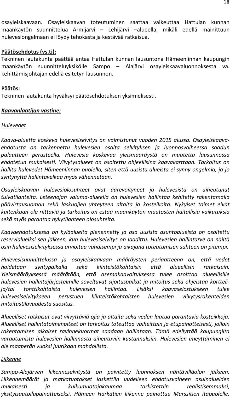 ratkaisua. Päätösehdotus (vs.tj): Tekninen lautakunta päättää antaa Hattulan kunnan lausuntona Hämeenlinnan kaupungin maankäytön suunnitteluyksikölle Sampo Alajärvi osayleiskaavaluonnoksesta va.