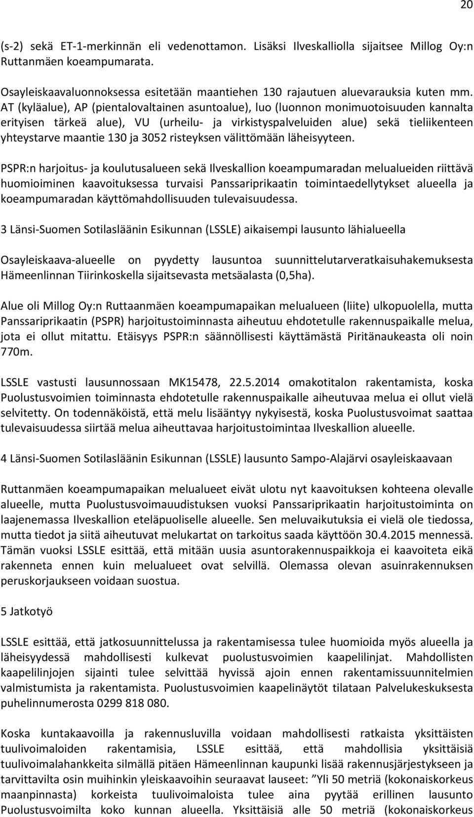 AT (kyläalue), AP (pientalovaltainen asuntoalue), luo (luonnon monimuotoisuuden kannalta erityisen tärkeä alue), VU (urheilu- ja virkistyspalveluiden alue) sekä tieliikenteen yhteystarve maantie 130