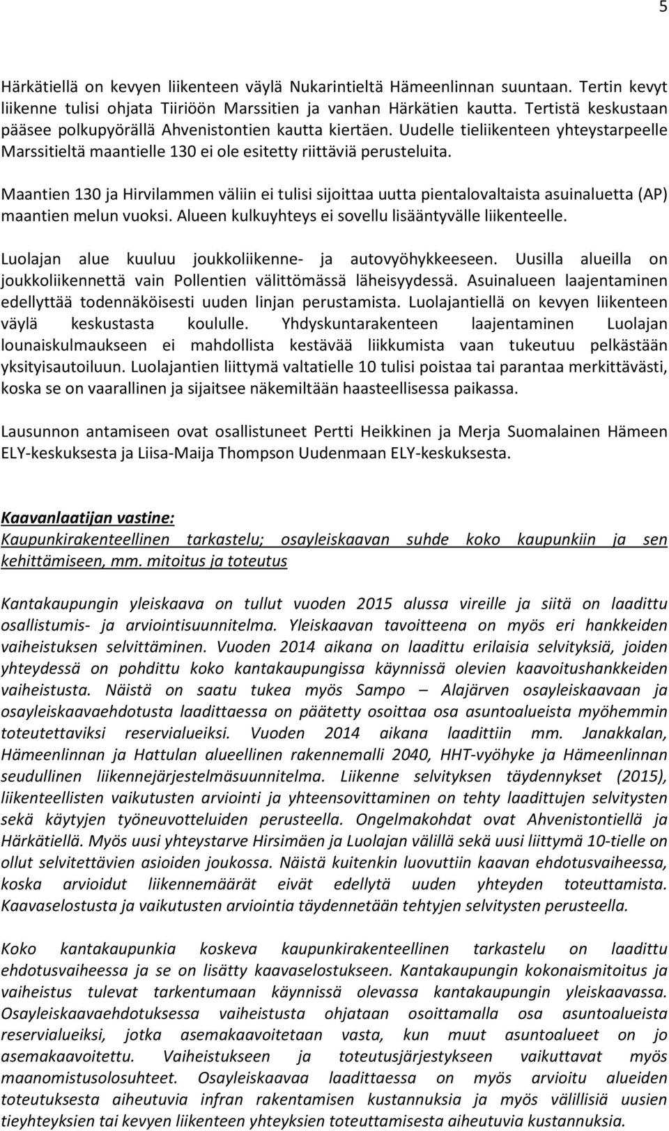 Maantien 130 ja Hirvilammen väliin ei tulisi sijoittaa uutta pientalovaltaista asuinaluetta (AP) maantien melun vuoksi. Alueen kulkuyhteys ei sovellu lisääntyvälle liikenteelle.