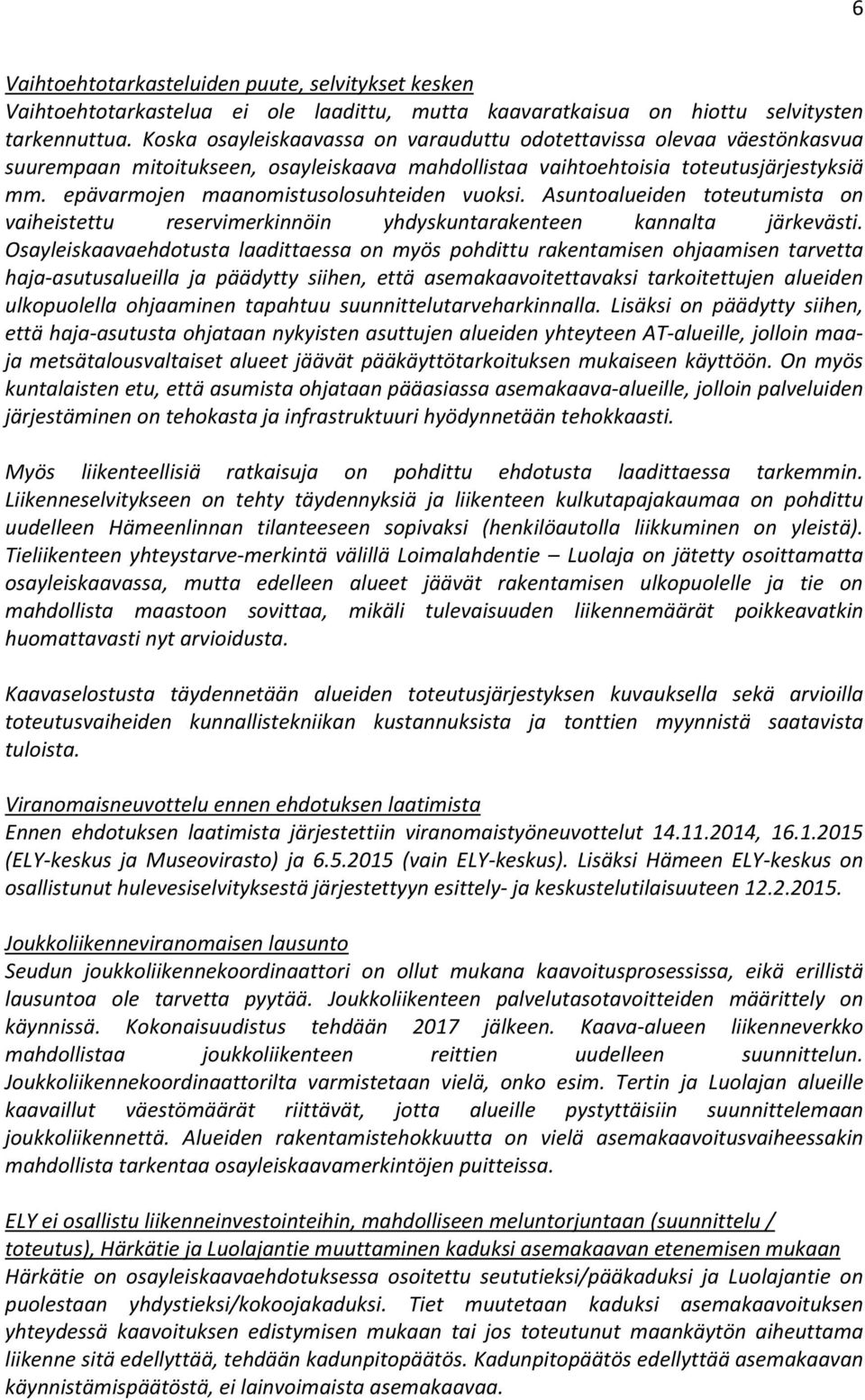 epävarmojen maanomistusolosuhteiden vuoksi. Asuntoalueiden toteutumista on vaiheistettu reservimerkinnöin yhdyskuntarakenteen kannalta järkevästi.