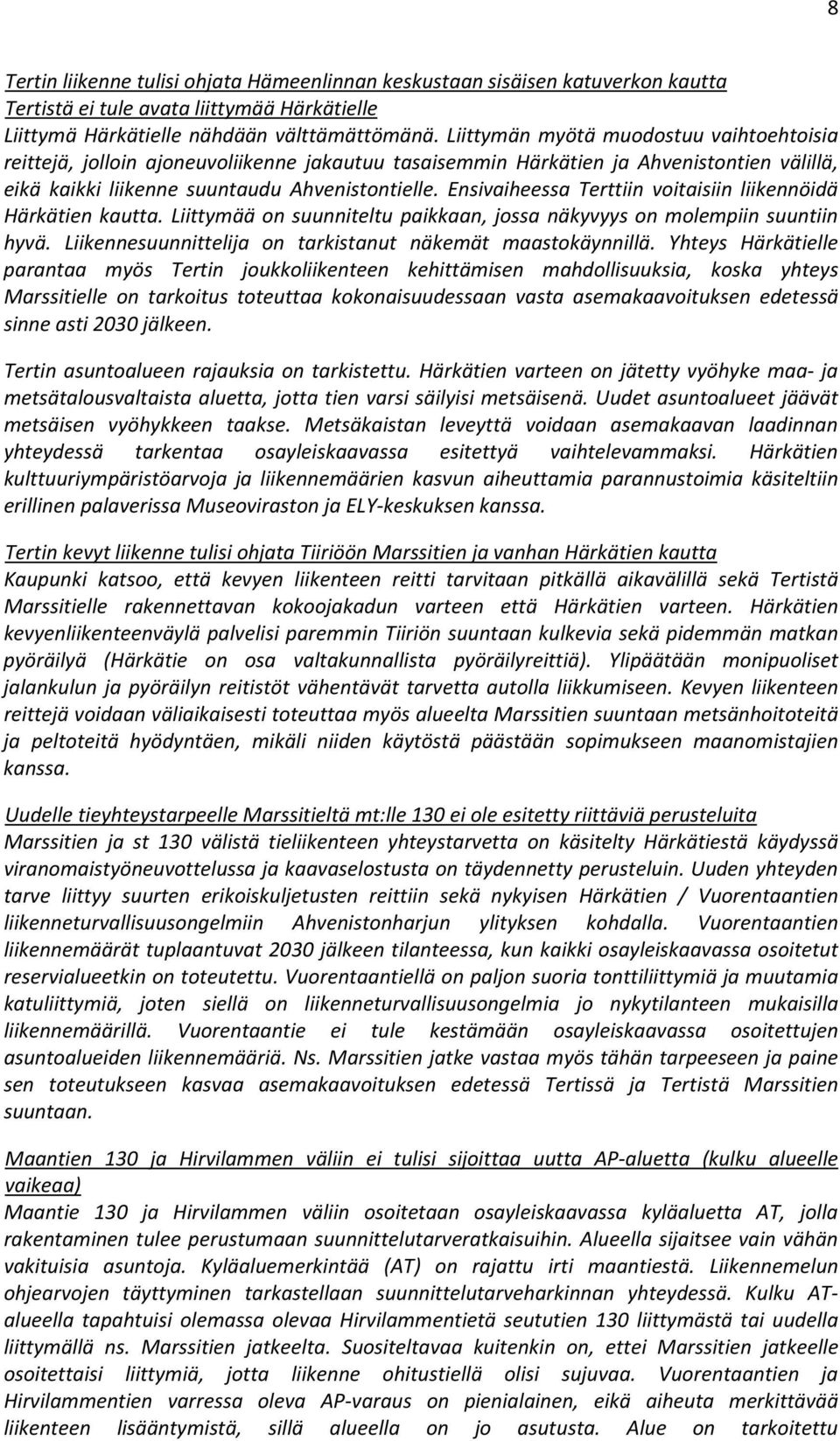 Ensivaiheessa Terttiin voitaisiin liikennöidä Härkätien kautta. Liittymää on suunniteltu paikkaan, jossa näkyvyys on molempiin suuntiin hyvä.