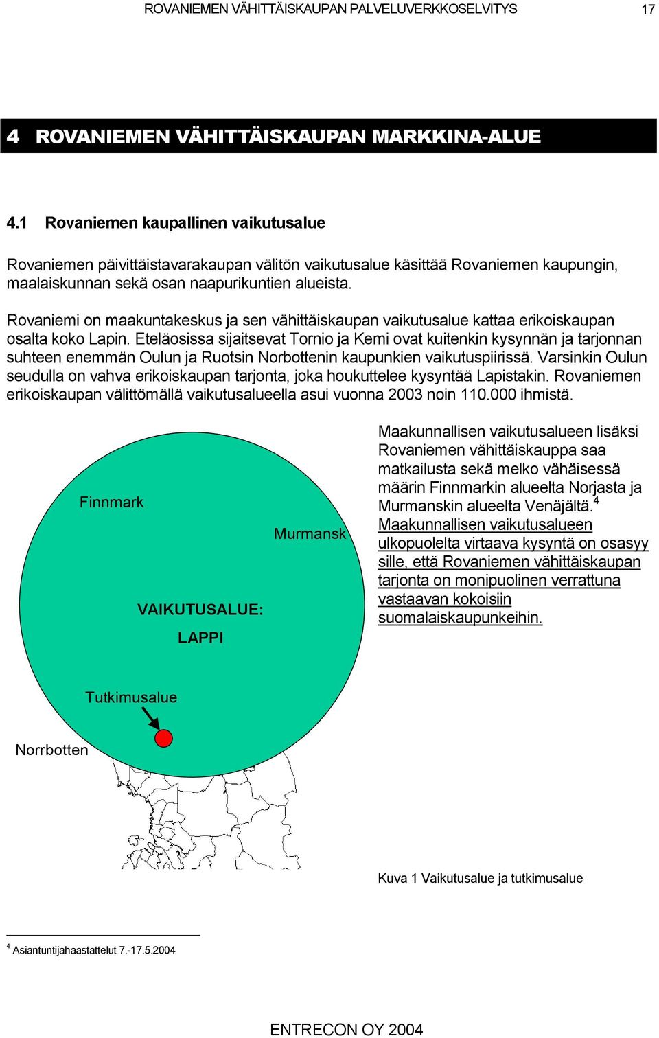 Rovaniemi on maakuntakeskus ja sen vähittäiskaupan vaikutusalue kattaa erikoiskaupan osalta koko Lapin.