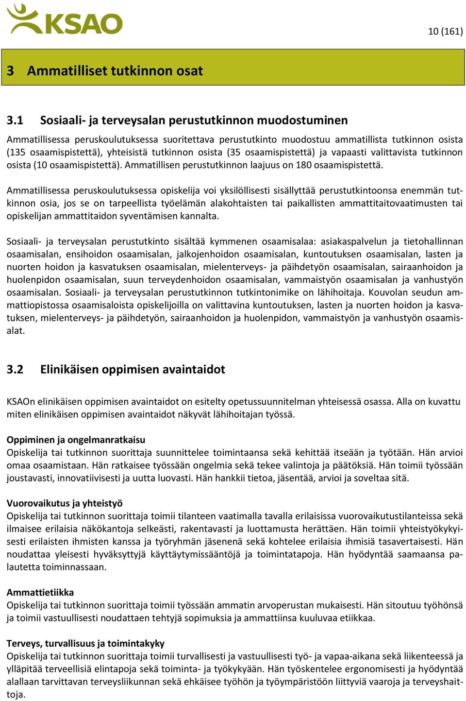 tutkinnon osista (35 osaamispistettä) ja vapaasti valittavista tutkinnon osista (10 osaamispistettä). Ammatillisen perustutkinnon laajuus on 180 osaamispistettä.