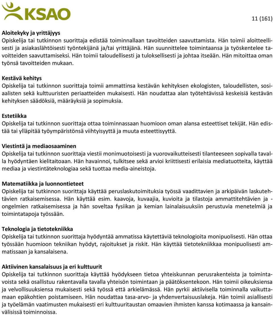 Kestävä kehitys tai tutkinnon suorittaja toimii ammattinsa kestävän kehityksen ekologisten, taloudellisten, sosiaalisten sekä kulttuuristen periaatteiden mukaisesti.