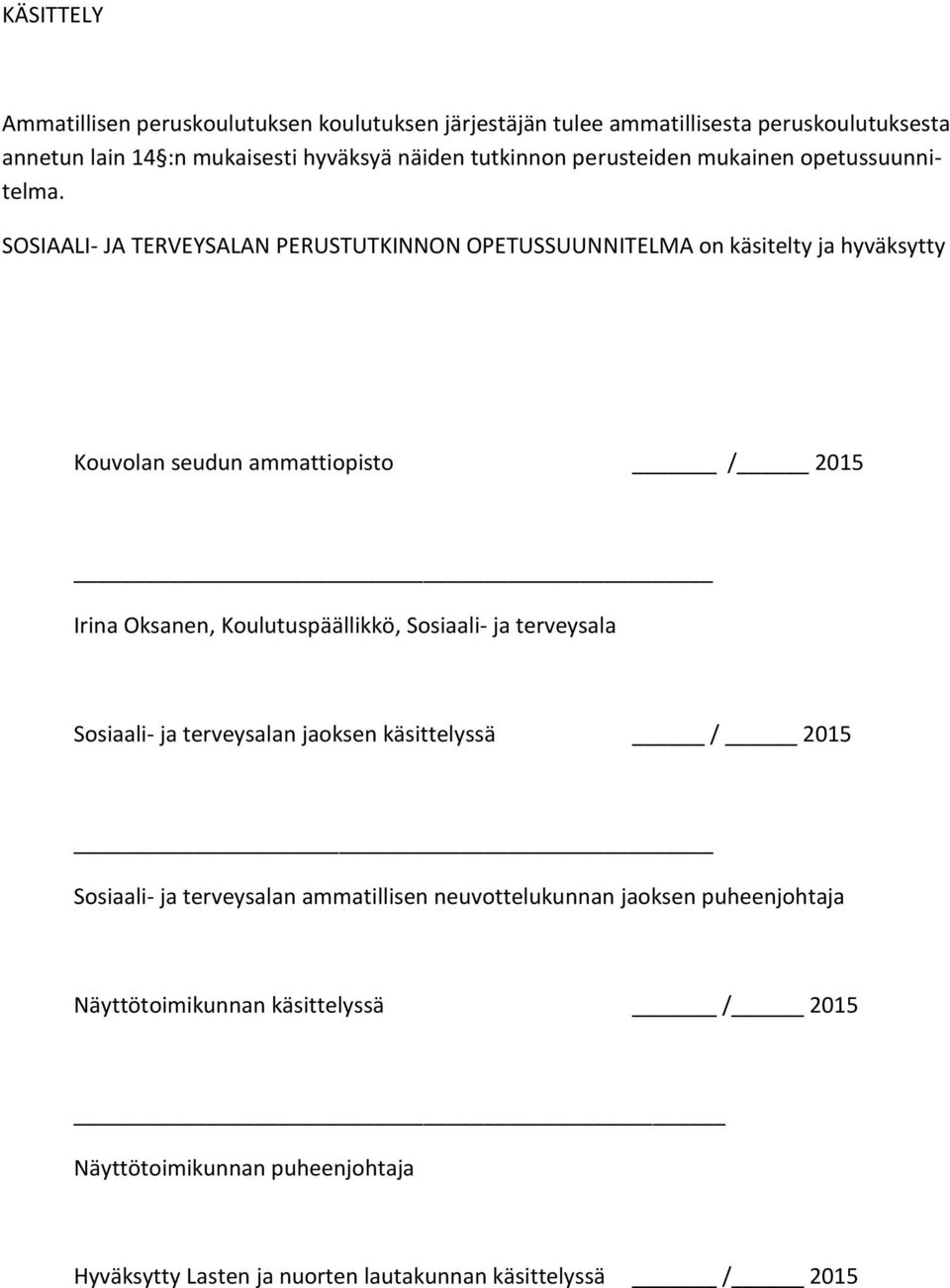 SOSIAALI- JA TERVEYSALAN PERUSTUTKINNON OPETUSSUUNNITELMA on käsitelty ja hyväksytty Kouvolan seudun ammattiopisto / 2015 Irina Oksanen, Koulutuspäällikkö,