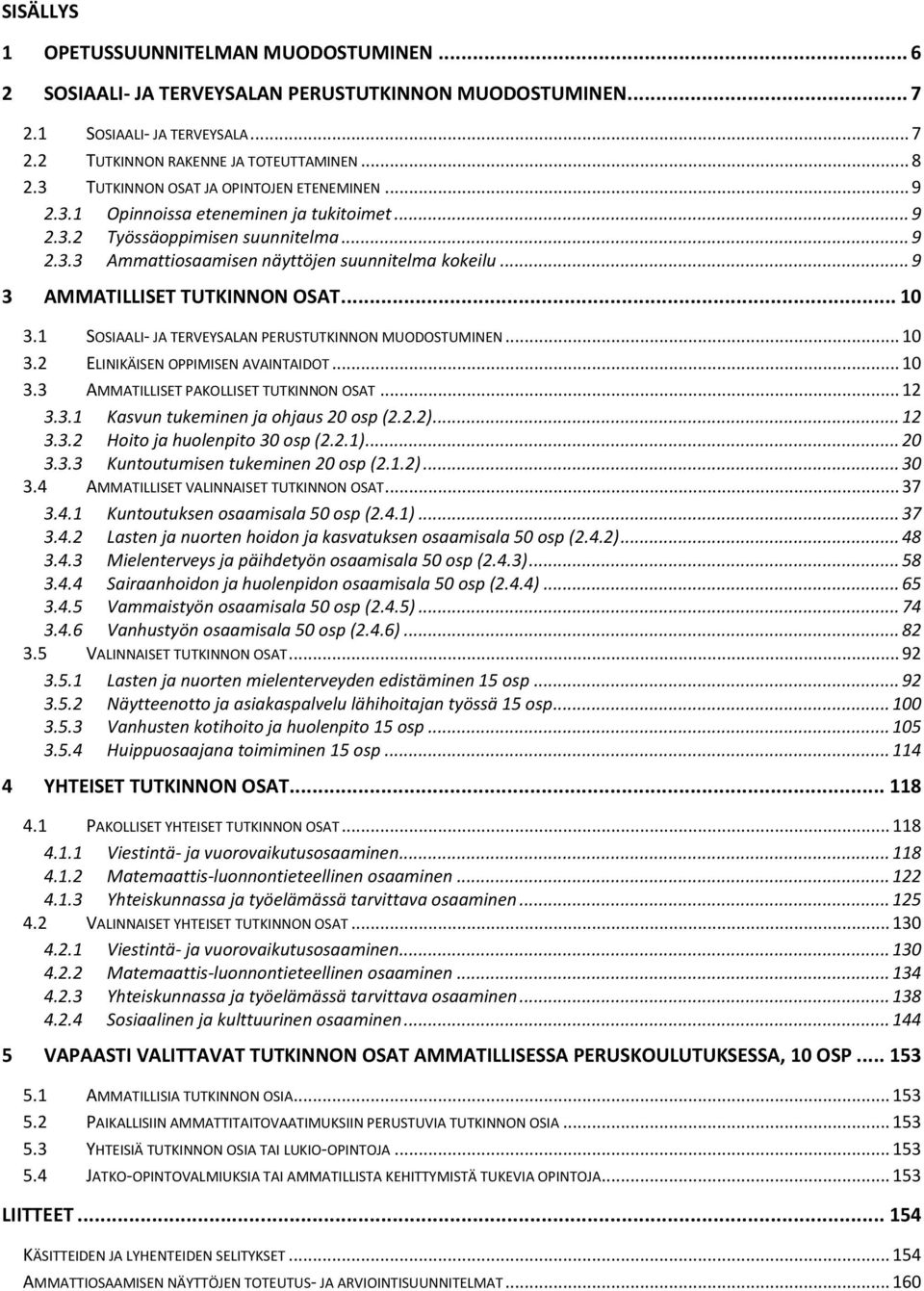 .. 9 3 AMMATILLISET TUTKINNON OSAT... 10 3.1 SOSIAALI- JA TERVEYSALAN PERUSTUTKINNON MUODOSTUMINEN... 10 3.2 ELINIKÄISEN OPPIMISEN AVAINTAIDOT... 10 3.3 AMMATILLISET PAKOLLISET TUTKINNON OSAT... 12 3.