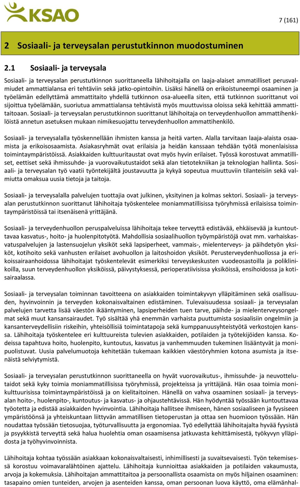 Lisäksi hänellä on erikoistuneempi osaaminen ja työelämän edellyttämä ammattitaito yhdellä tutkinnon osa-alueella siten, että tutkinnon suorittanut voi sijoittua työelämään, suoriutua ammattialansa