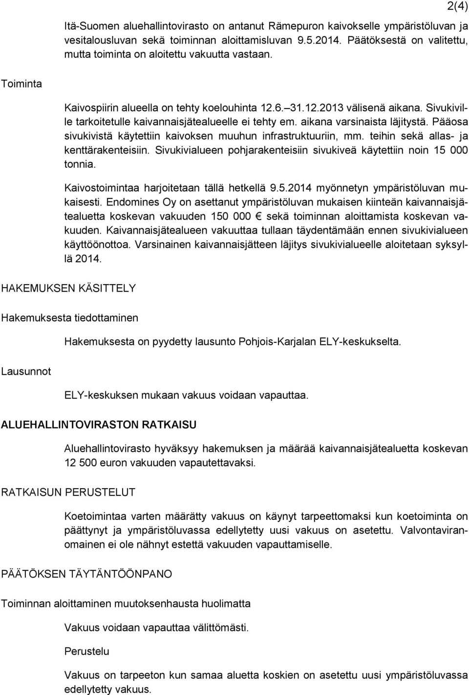 Sivukiville tarkoitetulle kaivannaisjätealueelle ei tehty em. aikana varsinaista läjitystä. Pääosa sivukivistä käytettiin kaivoksen muuhun infrastruktuuriin, mm.