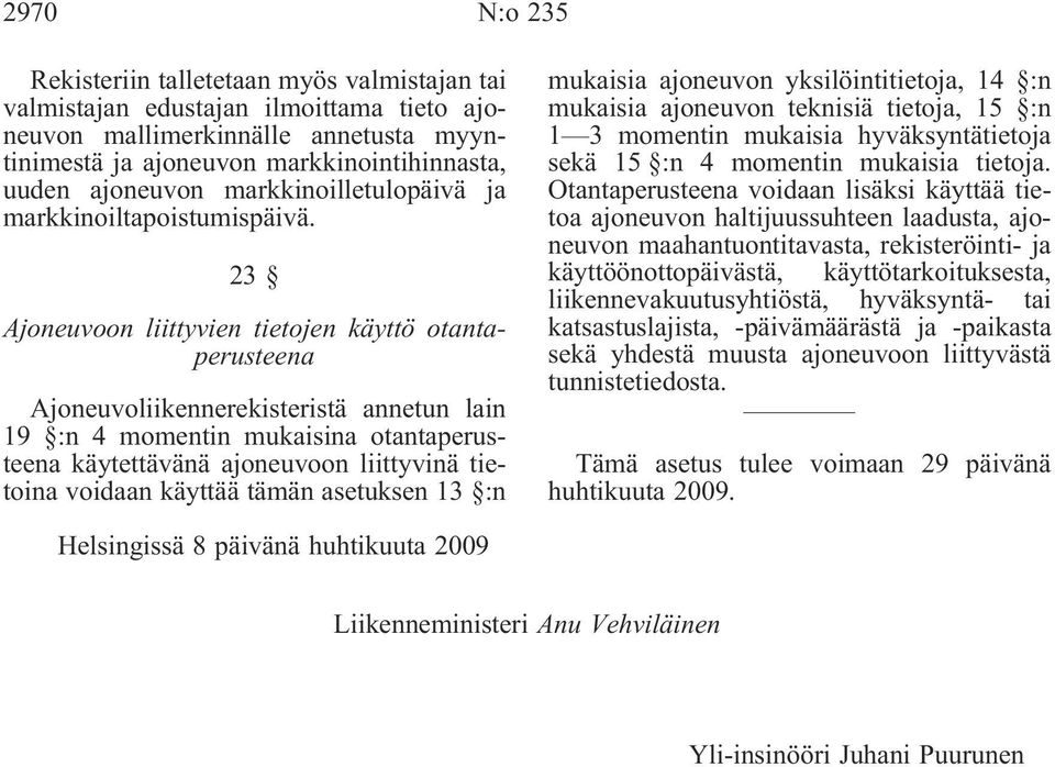 23 Ajoneuvoon liittyvien tietojen käyttö otantaperusteena Ajoneuvoliikennerekisteristä annetun lain 19 :n 4 momentin mukaisina otantaperusteena käytettävänä ajoneuvoon liittyvinä tietoina voidaan