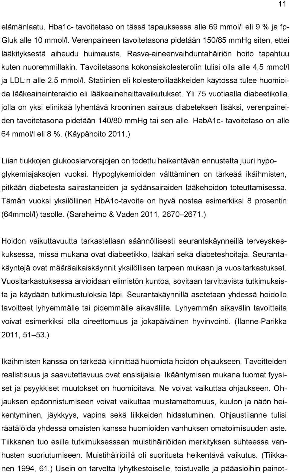 ja LDL:n alle 2.5 mmol/l. Statiinien eli kolesterolilääkkeiden käytössä tulee huomioida lääkeaineinteraktio eli lääkeainehaittavaikutukset.