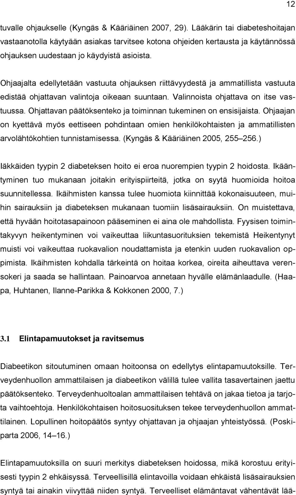 Ohjaajalta edellytetään vastuuta ohjauksen riittävyydestä ja ammatillista vastuuta edistää ohjattavan valintoja oikeaan suuntaan. Valinnoista ohjattava on itse vastuussa.