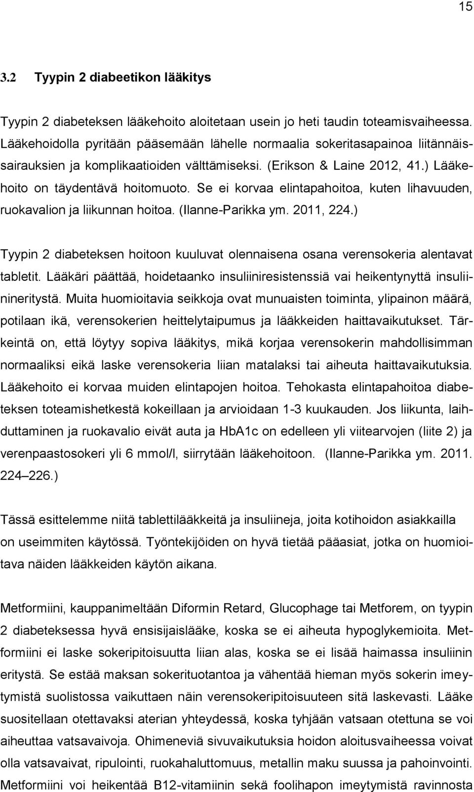 Se ei korvaa elintapahoitoa, kuten lihavuuden, ruokavalion ja liikunnan hoitoa. (Ilanne-Parikka ym. 2011, 224.) Tyypin 2 diabeteksen hoitoon kuuluvat olennaisena osana verensokeria alentavat tabletit.