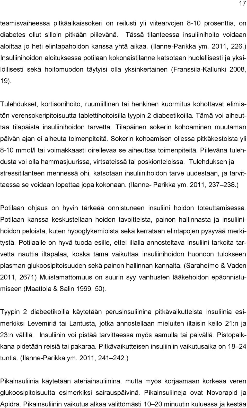 ) Insuliinihoidon aloituksessa potilaan kokonaistilanne katsotaan huolellisesti ja yksilöllisesti sekä hoitomuodon täytyisi olla yksinkertainen (Franssila-Kallunki 2008, 19).