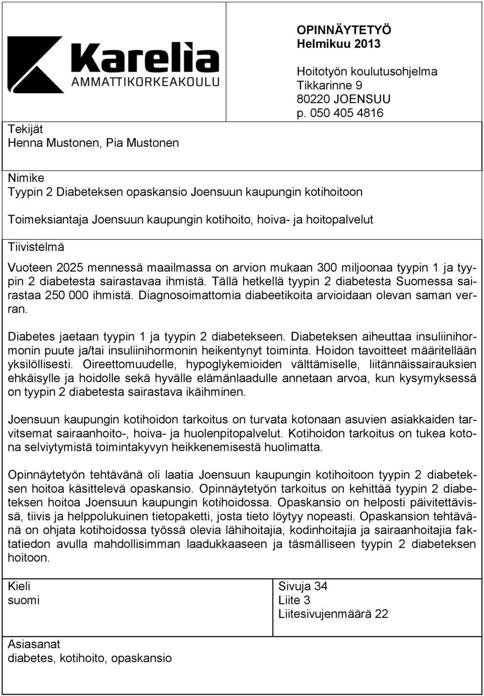 arvion mukaan 300 miljoonaa tyypin 1 ja tyypin 2 diabetesta sairastavaa ihmistä. Tällä hetkellä tyypin 2 diabetesta Suomessa sairastaa 250 000 ihmistä.