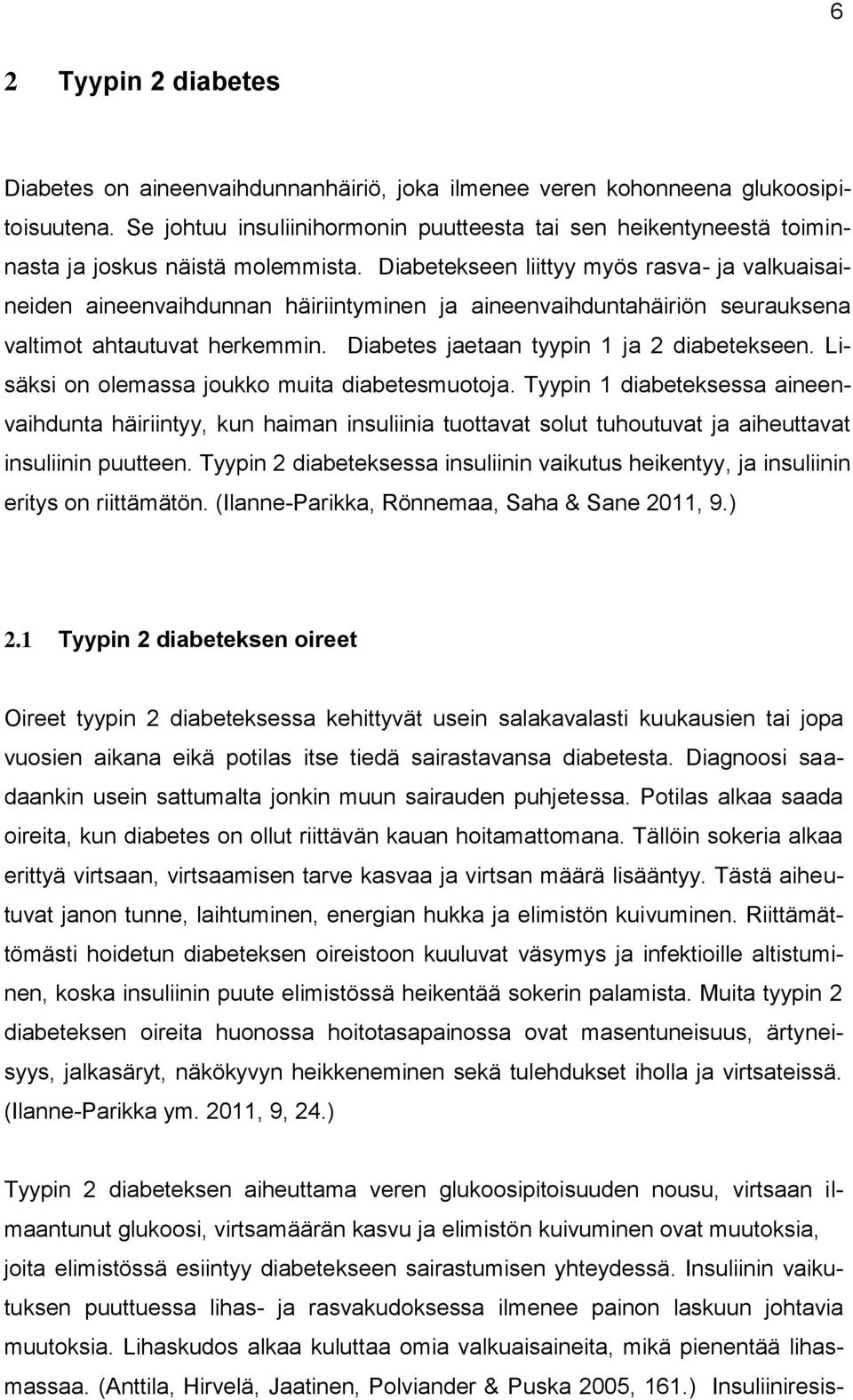 Diabetekseen liittyy myös rasva- ja valkuaisaineiden aineenvaihdunnan häiriintyminen ja aineenvaihduntahäiriön seurauksena valtimot ahtautuvat herkemmin. Diabetes jaetaan tyypin 1 ja 2 diabetekseen.