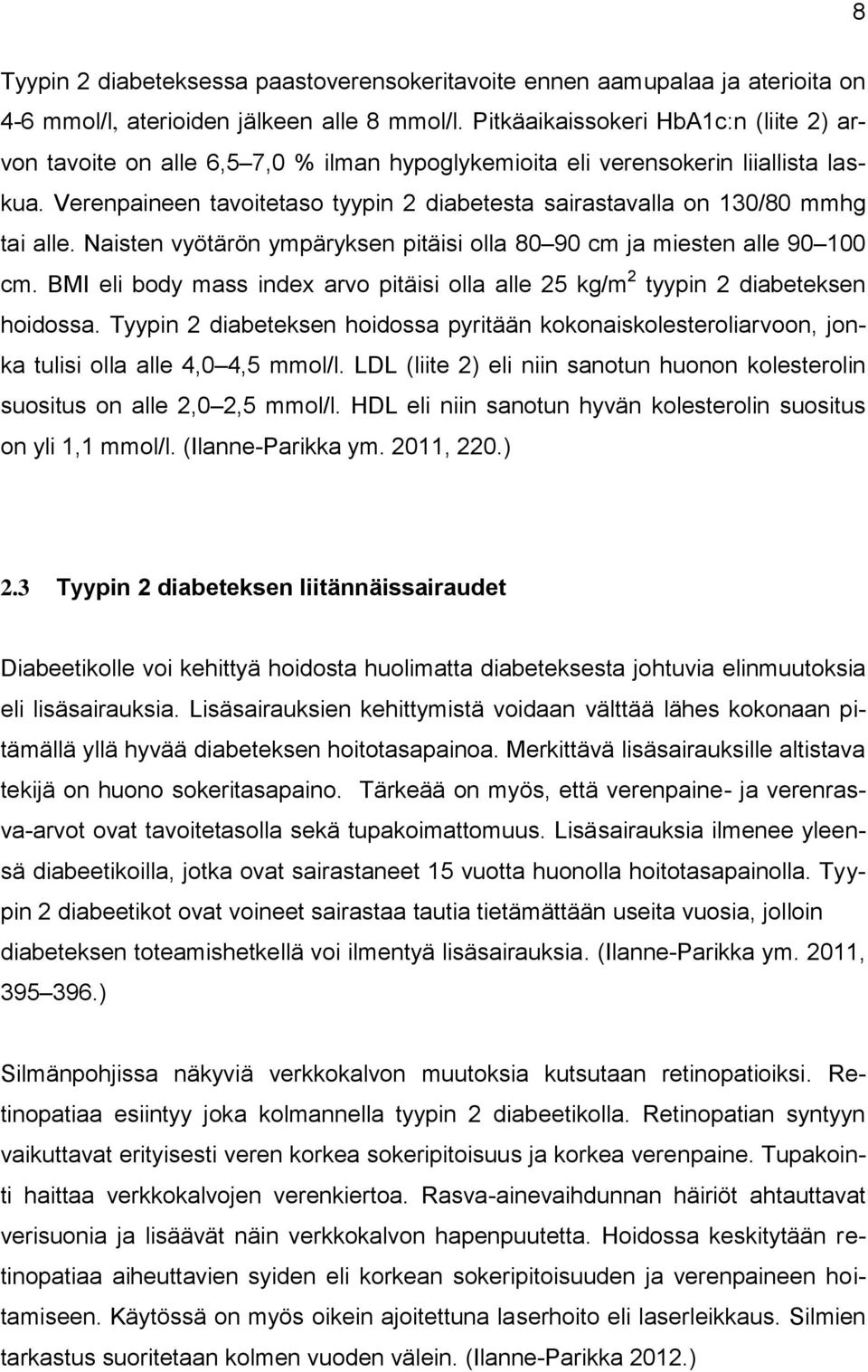 Verenpaineen tavoitetaso tyypin 2 diabetesta sairastavalla on 130/80 mmhg tai alle. Naisten vyötärön ympäryksen pitäisi olla 80 90 cm ja miesten alle 90 100 cm.