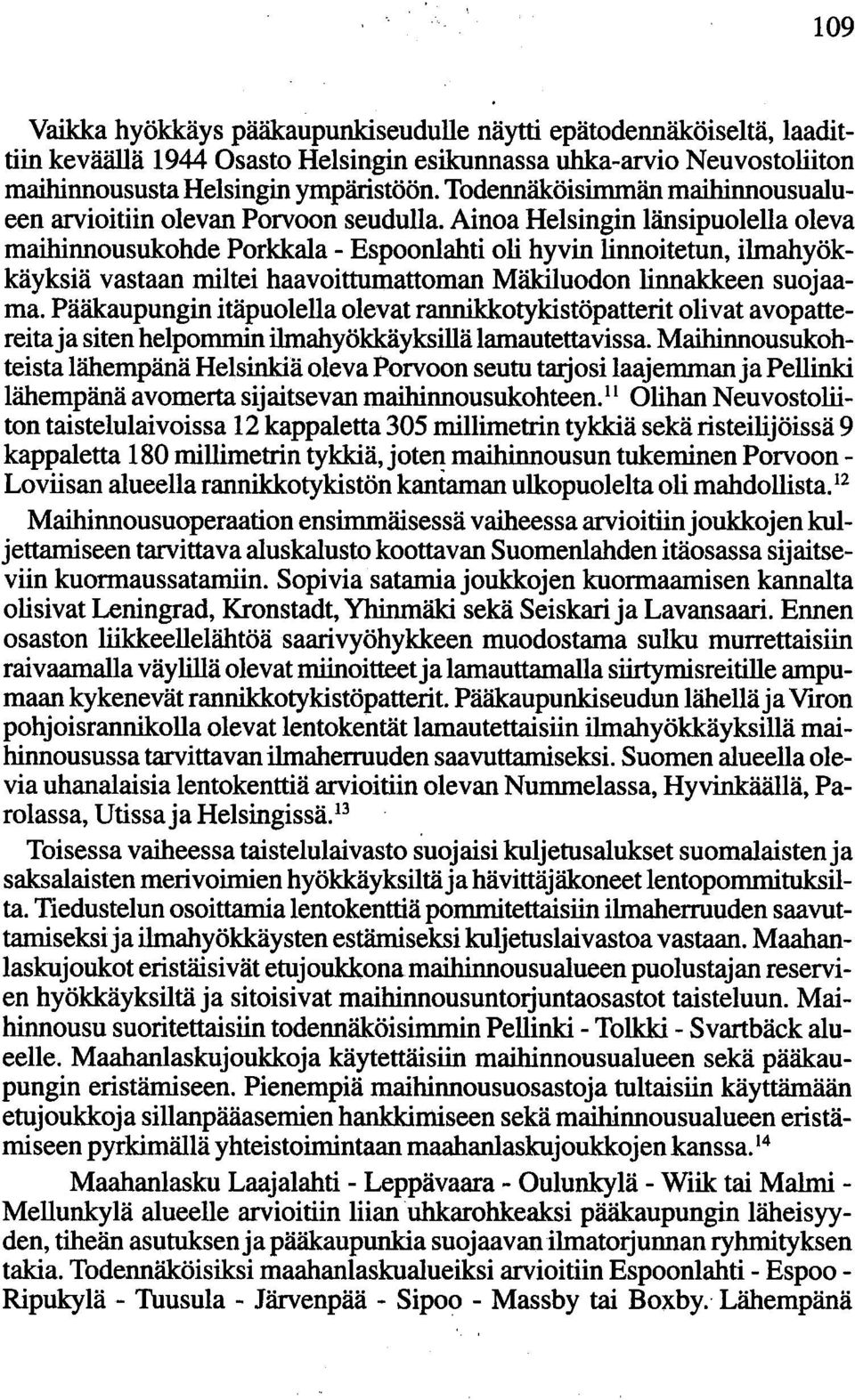 Ainoa Helsingin länsipuolella oleva maihinnousukohde Porkkala - Espoonlahti oli hyvin linnoitetun, ilmahyökkäyksiä vastaan miltei haavoittumattoman Mäkiluodon linnakkeen suojaamao Pääkaupungin
