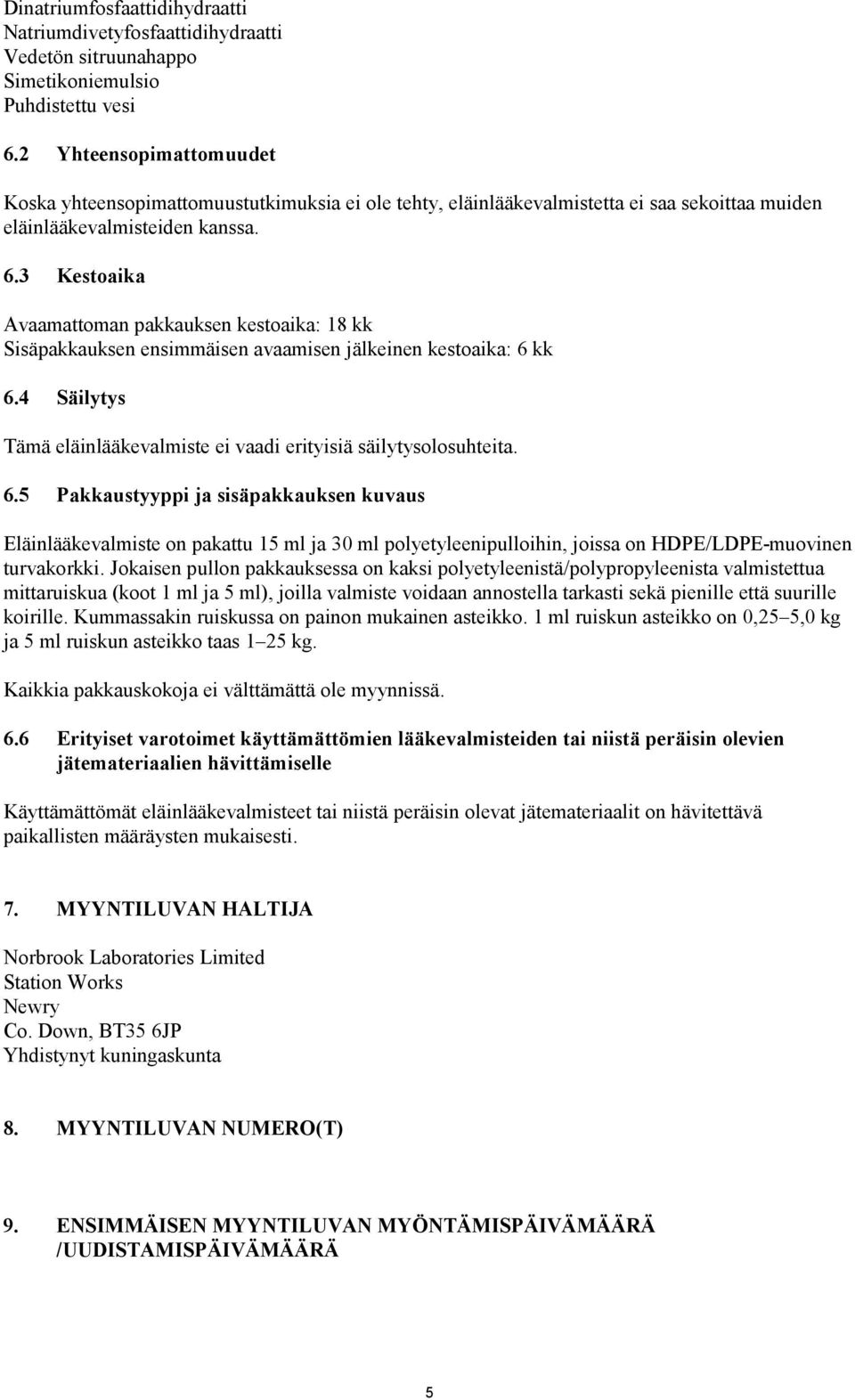 3 Kestoaika Avaamattoman pakkauksen kestoaika: 18 kk Sisäpakkauksen ensimmäisen avaamisen jälkeinen kestoaika: 6 