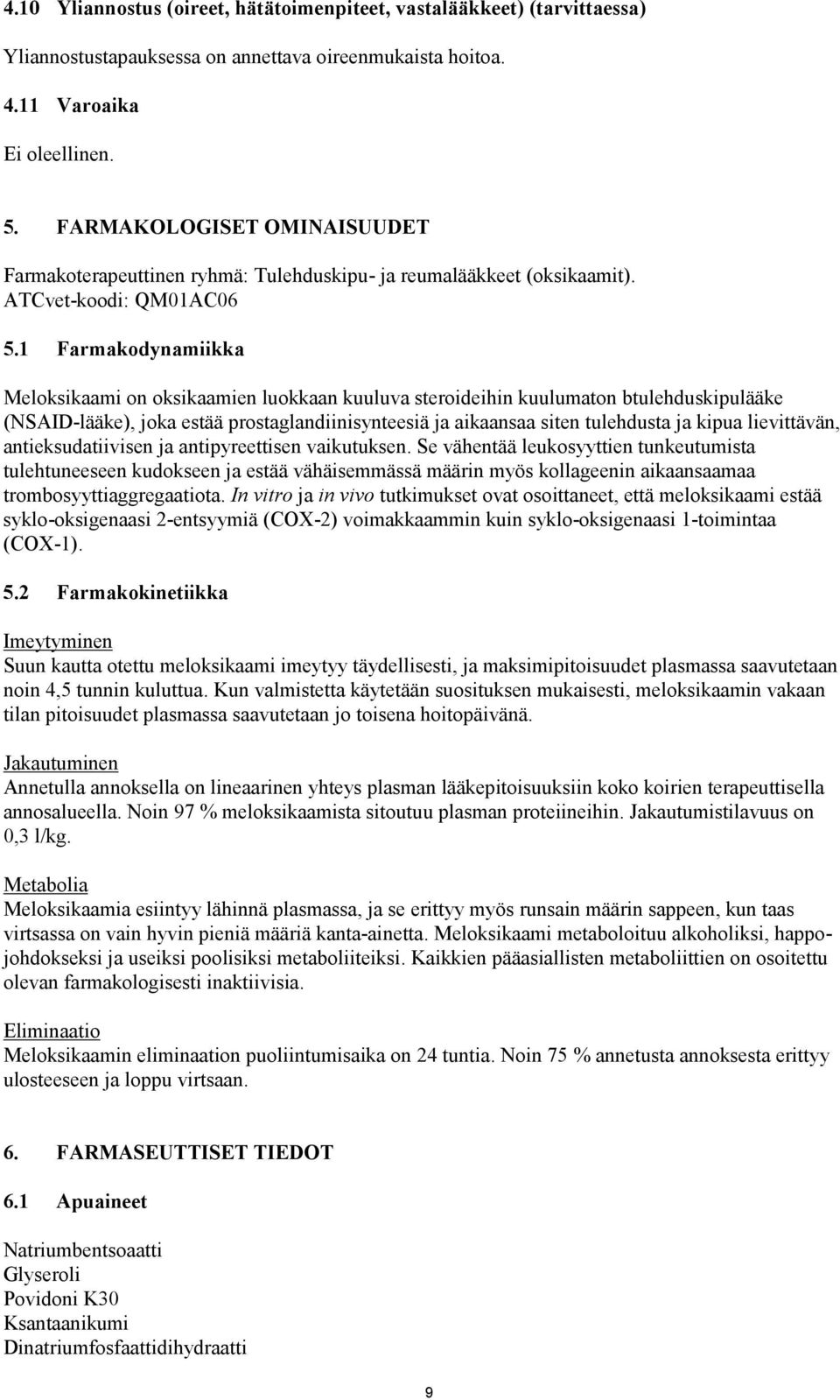 1 Farmakodynamiikka Meloksikaami on oksikaamien luokkaan kuuluva steroideihin kuulumaton btulehduskipulääke (NSAID-lääke), joka estää prostaglandiinisynteesiä ja aikaansaa siten tulehdusta ja kipua