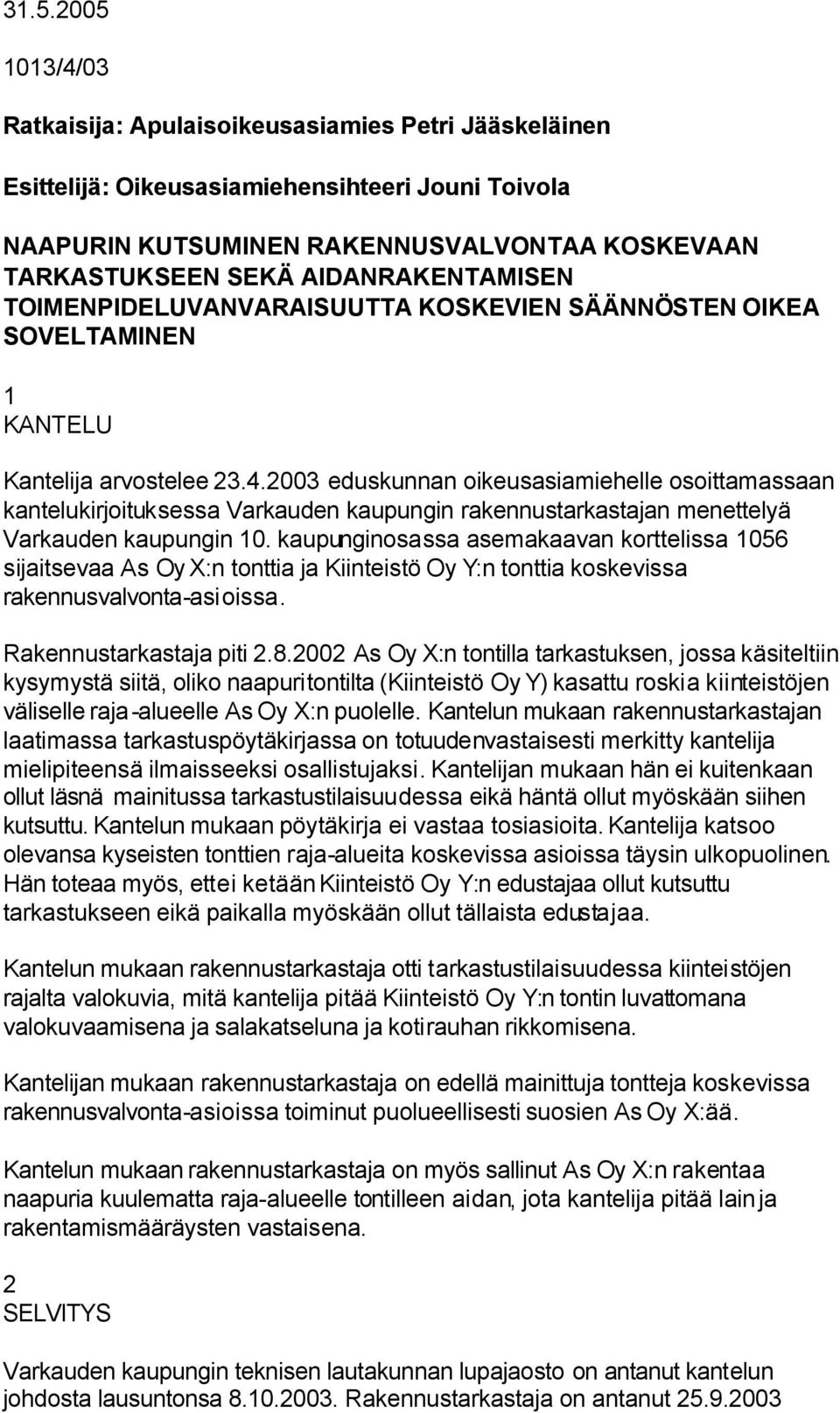 2003 eduskunnan oikeusasiamiehelle osoittamassaan kantelukirjoituksessa Varkauden kaupungin rakennustarkastajan menettelyä Varkauden kaupungin 10.