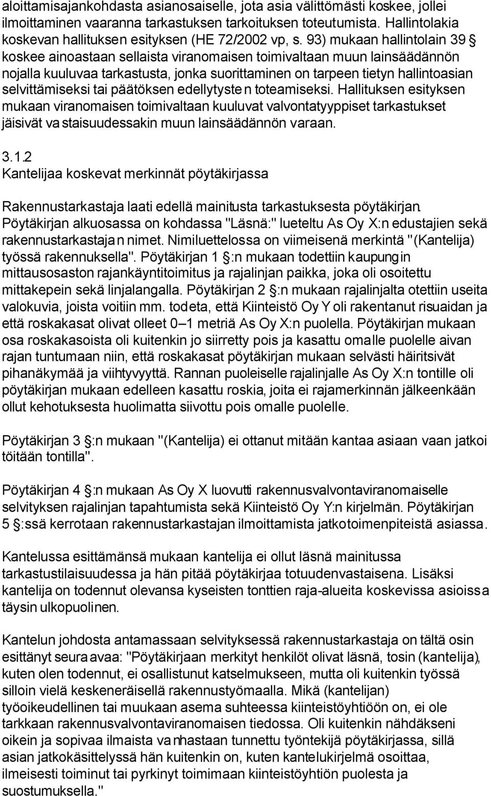 93) mukaan hallintolain 39 koskee ainoastaan sellaista viranomaisen toimivaltaan muun lainsäädännön nojalla kuuluvaa tarkastusta, jonka suorittaminen on tarpeen tietyn hallintoasian selvittämiseksi