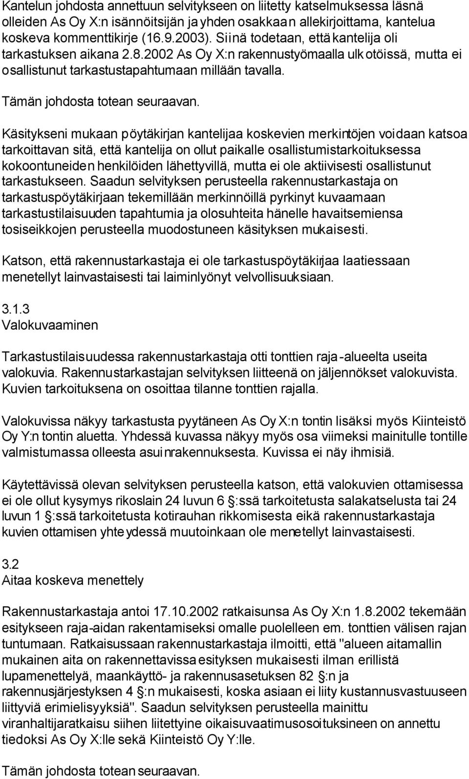 Käsitykseni mukaan pöytäkirjan kantelijaa koskevien merkintöjen voidaan katsoa tarkoittavan sitä, että kantelija on ollut paikalle osallistumistarkoituksessa kokoontuneiden henkilöiden lähettyvillä,