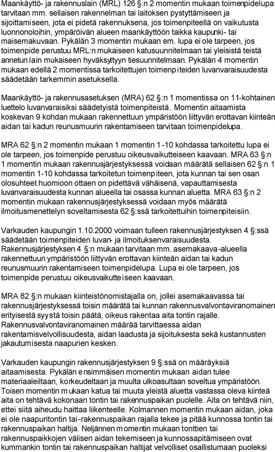 maisemakuvaan. Pykälän 3 momentin mukaan em. lupa ei ole tarpeen, jos toimenpide perustuu MRL:n mukaiseen katusuunnitelmaan tai yleisistä teistä annetun lain mukaiseen hyväksyttyyn tiesuunnitelmaan.