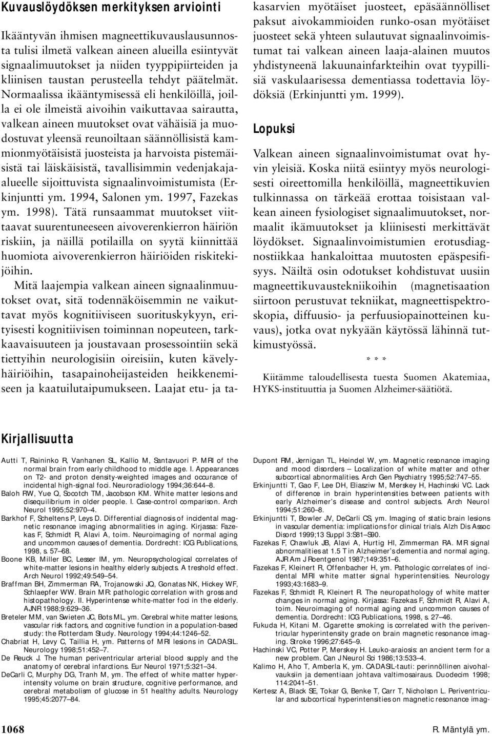 Normaalissa ikääntymisessä eli henkilöillä, joilla ei ole ilmeistä aivoihin vaikuttavaa sairautta, valkean aineen muutokset ovat vähäisiä ja muodostuvat yleensä reunoiltaan säännöllisistä