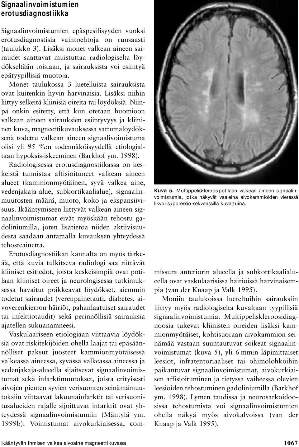 Signaalinvoimistumien epäspesifisyyden vuoksi erotusdiagnostisia vaihtoehtoja on runsaasti (taulukko 3).