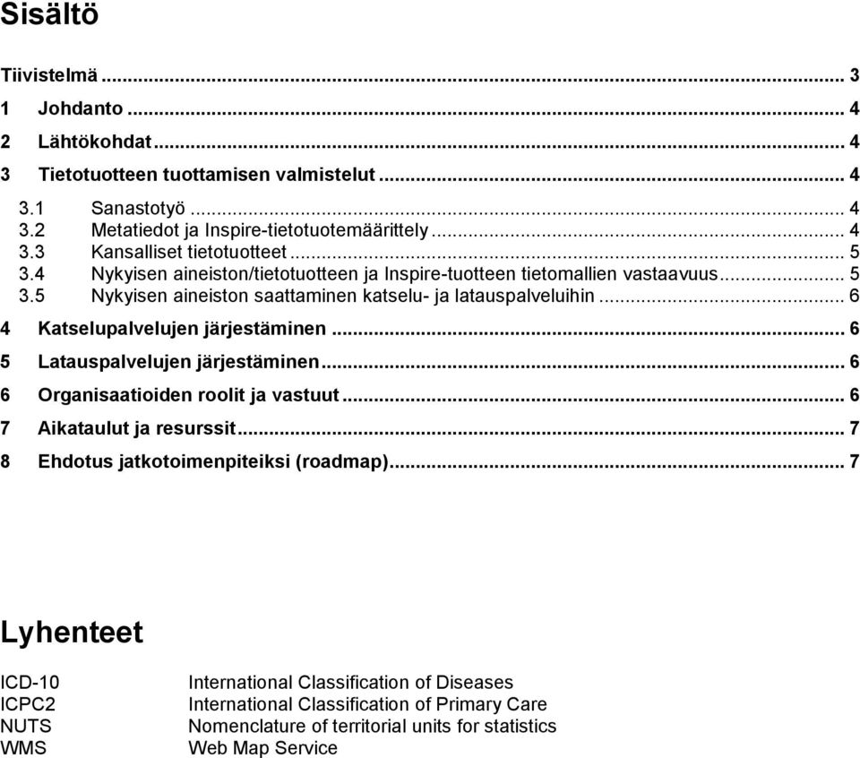 .. 6 4 Katselupalvelujen järjestäminen... 6 5 Latauspalvelujen järjestäminen... 6 6 Organisaatioiden roolit ja vastuut... 6 7 Aikataulut ja resurssit.