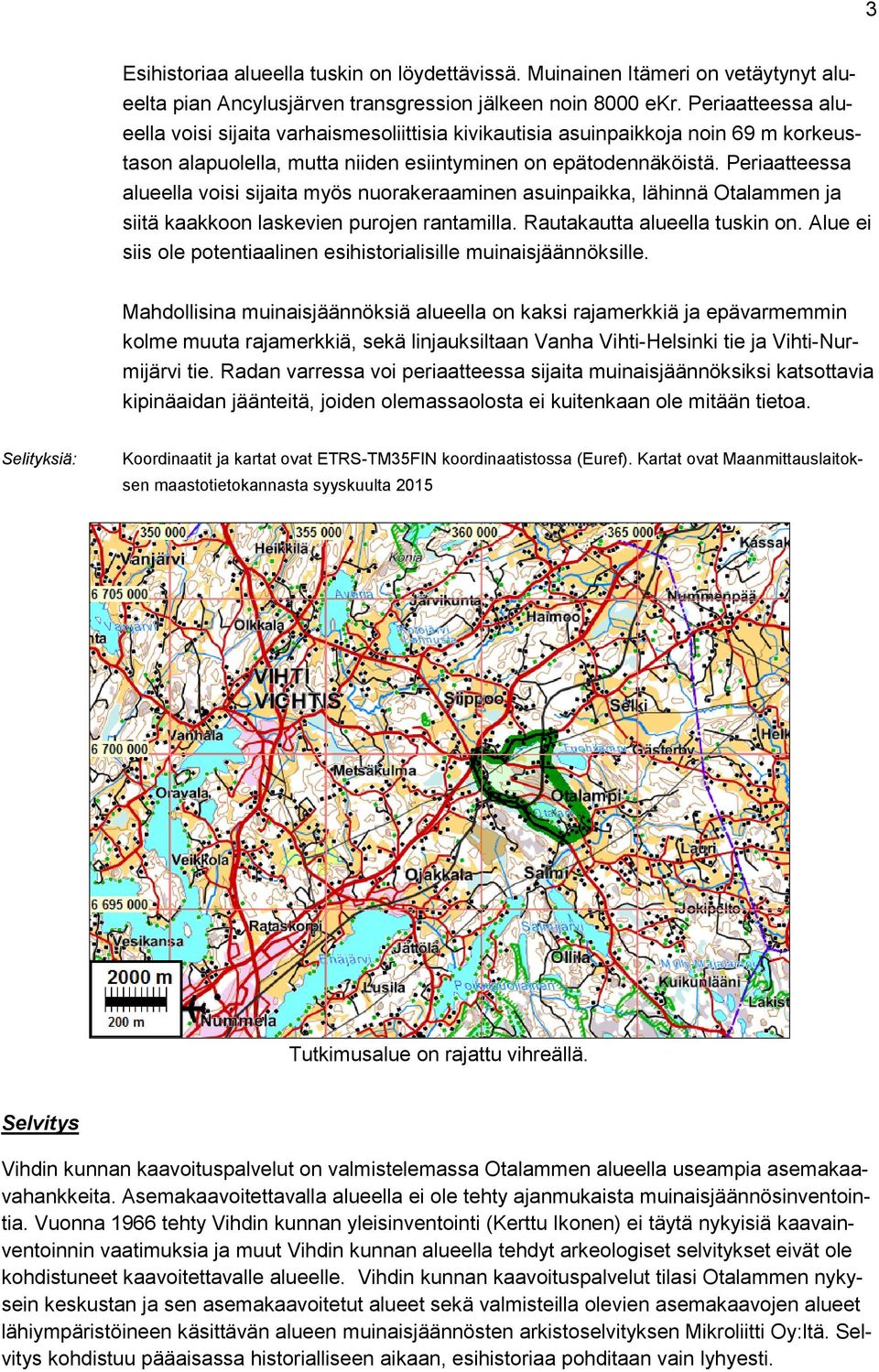 Periaatteessa alueella voisi sijaita myös nuorakeraaminen asuinpaikka, lähinnä Otalammen ja siitä kaakkoon laskevien purojen rantamilla. Rautakautta alueella tuskin on.