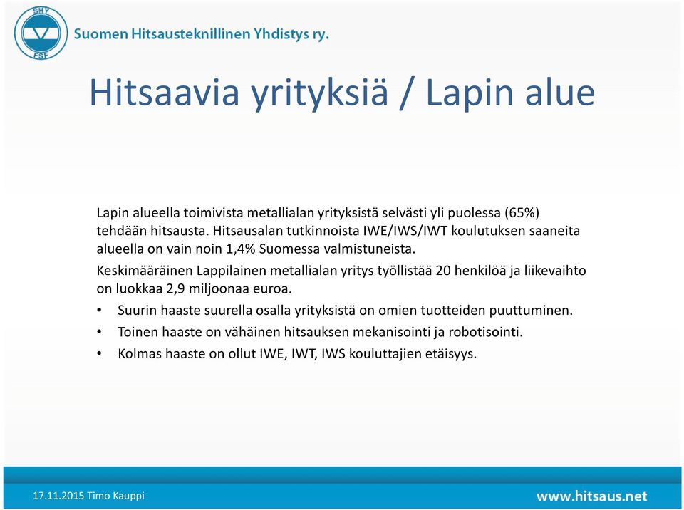 Keskimääräinen Lappilainen metallialan yritys työllistää 20 henkilöä ja liikevaihto on luokkaa 2,9 miljoonaa euroa.