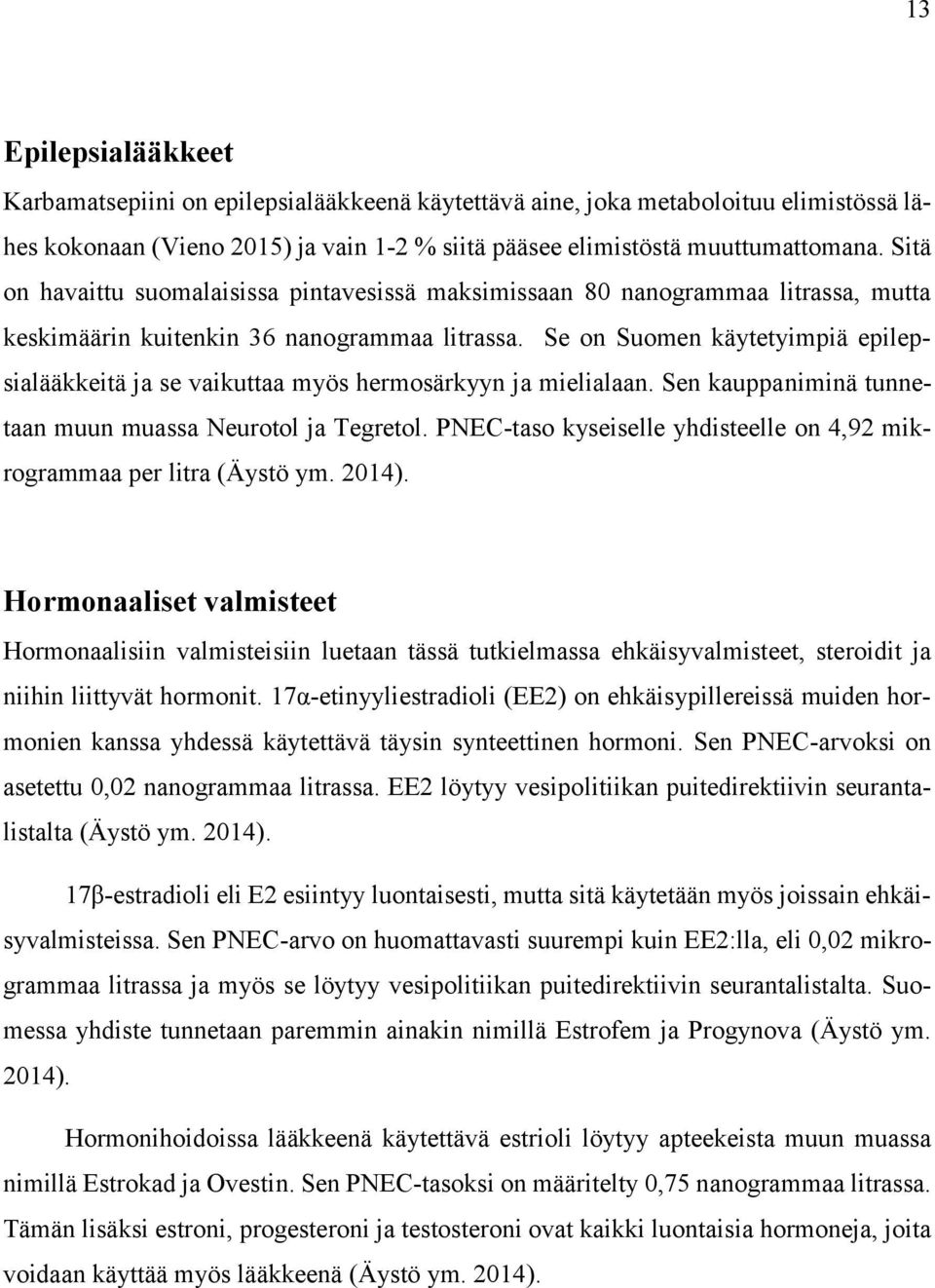 Se on Suomen käytetyimpiä epilepsialääkkeitä ja se vaikuttaa myös hermosärkyyn ja mielialaan. Sen kauppaniminä tunnetaan muun muassa Neurotol ja Tegretol.