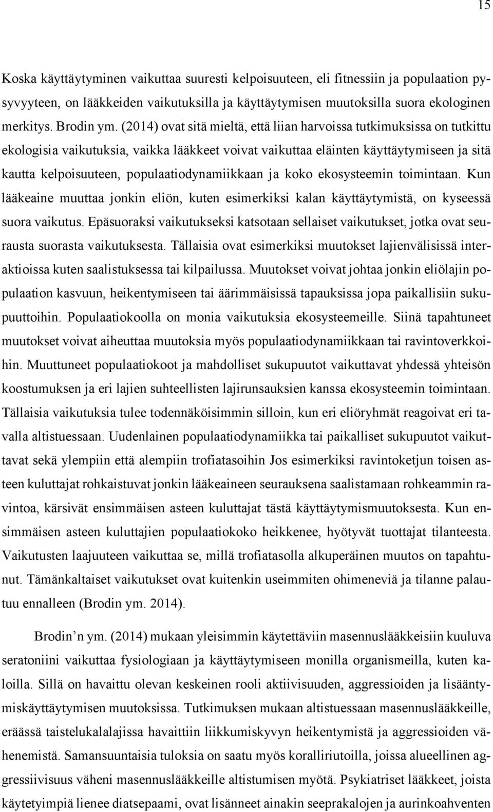 populaatiodynamiikkaan ja koko ekosysteemin toimintaan. Kun lääkeaine muuttaa jonkin eliön, kuten esimerkiksi kalan käyttäytymistä, on kyseessä suora vaikutus.