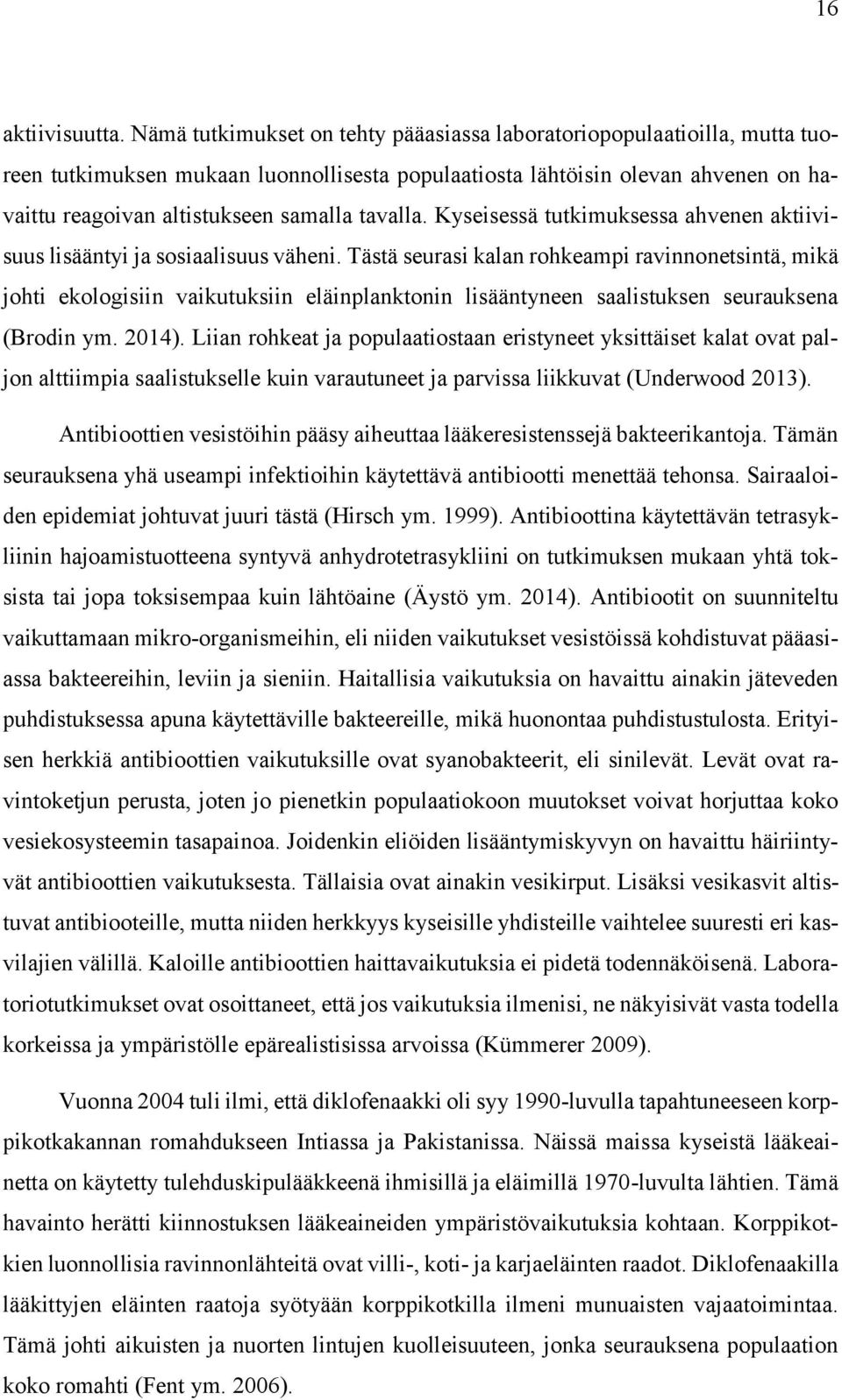 tavalla. Kyseisessä tutkimuksessa ahvenen aktiivisuus lisääntyi ja sosiaalisuus väheni.