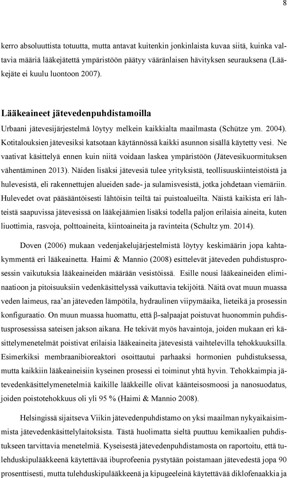 Kotitalouksien jätevesiksi katsotaan käytännössä kaikki asunnon sisällä käytetty vesi. Ne vaativat käsittelyä ennen kuin niitä voidaan laskea ympäristöön (Jätevesikuormituksen vähentäminen 2013).