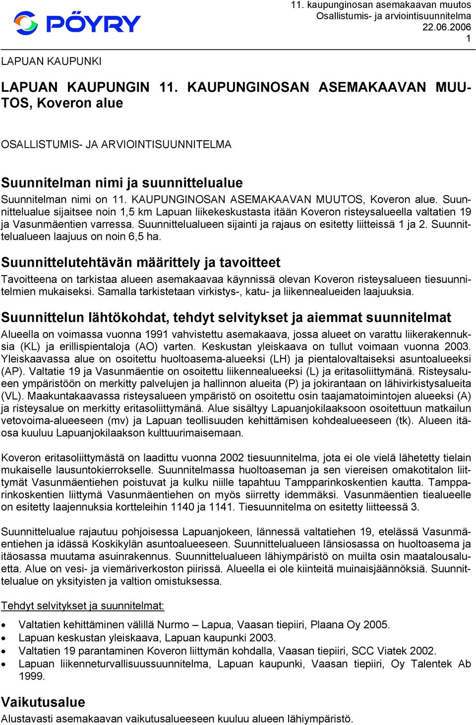 Suunnittelualue sijaitsee noin 1,5 km Lapuan liikekeskustasta itään Koveron risteysalueella valtatien 19 ja Vasunmäentien varressa. Suunnittelualueen sijainti ja us on esitetty liitteissä 1 ja 2.