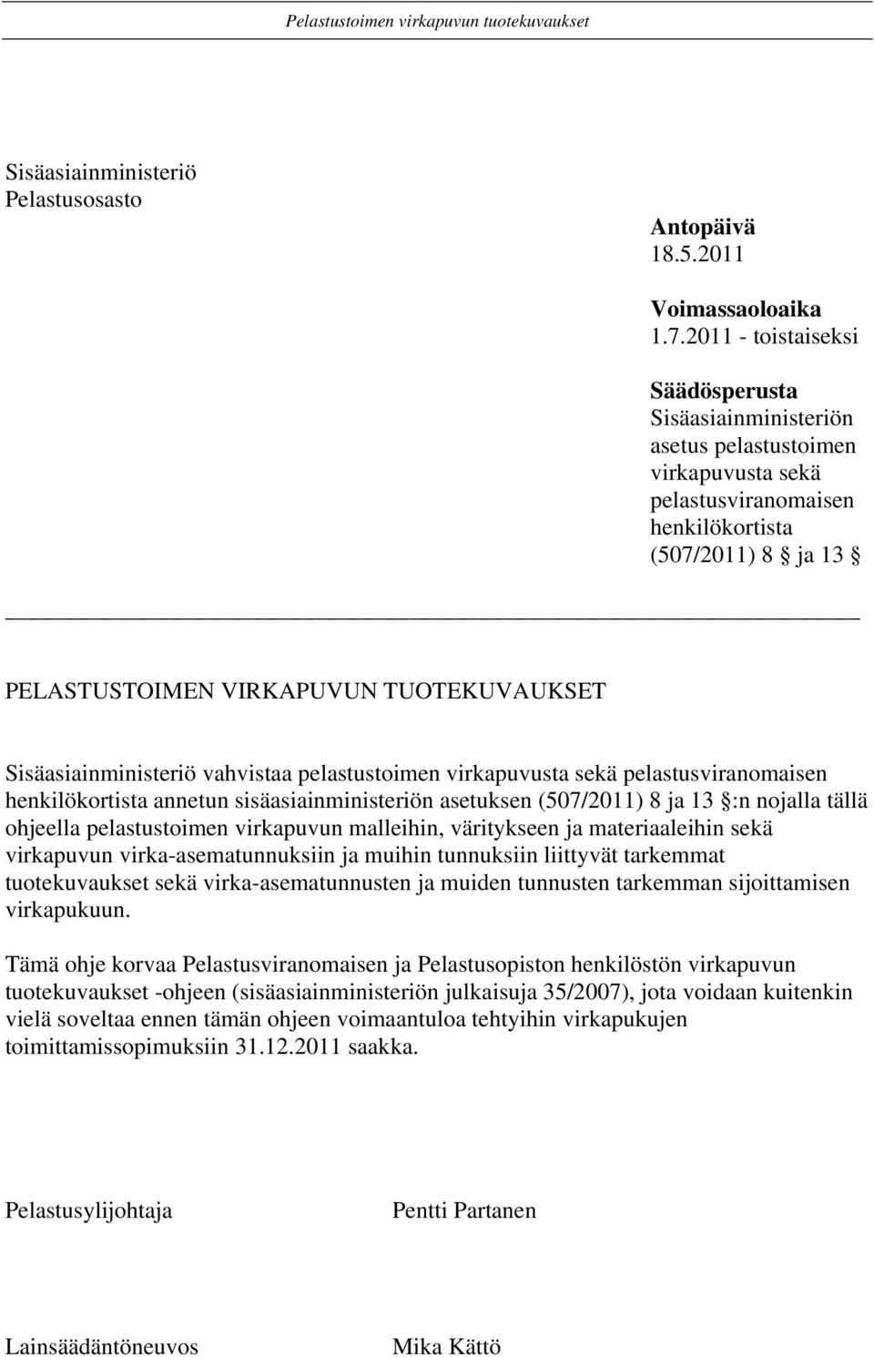 Sisäasiainministeriö vahvistaa pelastustoimen virkapuvusta sekä pelastusviranomaisen henkilökortista annetun sisäasiainministeriön asetuksen (507/2011) 8 ja 13 :n nojalla tällä ohjeella