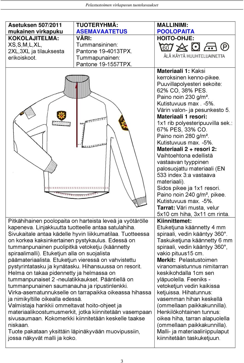 Edessä on tummanpunainen puolipitkä vetoketju (käännetty spiraalimalli). Etuketjun alla on suojalista päämateriaalista. Etuketjun vieressä on vahvistettu pystyrintatasku ja kynätasku.