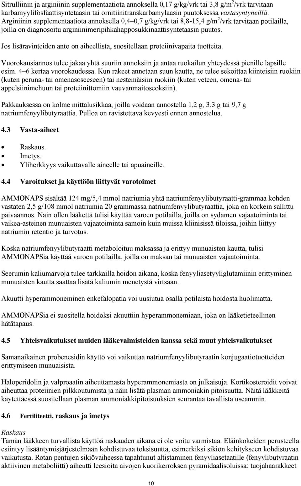 Jos lisäravinteiden anto on aiheellista, suositellaan proteiinivapaita tuotteita. Vuorokausiannos tulee jakaa yhtä suuriin annoksiin ja antaa ruokailun yhteydessä pienille lapsille esim.