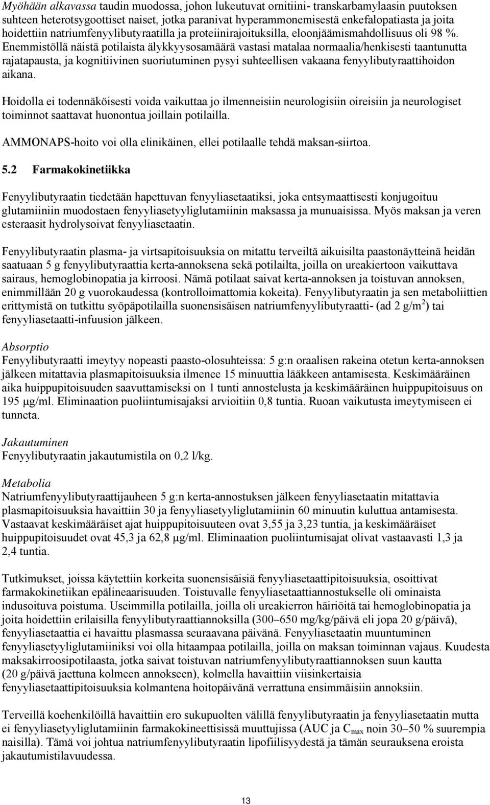 Enemmistöllä näistä potilaista älykkyysosamäärä vastasi matalaa normaalia/henkisesti taantunutta rajatapausta, ja kognitiivinen suoriutuminen pysyi suhteellisen vakaana fenyylibutyraattihoidon aikana.