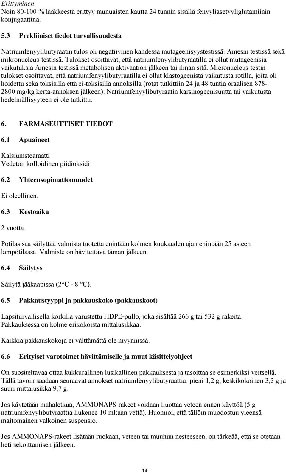 Tulokset osoittavat, että natriumfenyylibutyraatilla ei ollut mutageenisia vaikutuksia Amesin testissä metabolisen aktivaation jälkeen tai ilman sitä.