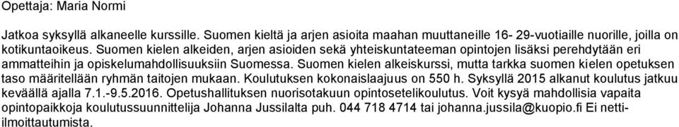 Suomen kielen alkeiskurssi, mutta tarkka suomen kielen opetuksen taso määritellään ryhmän taitojen mukaan. Koulutuksen kokonaislaajuus on 550 h.