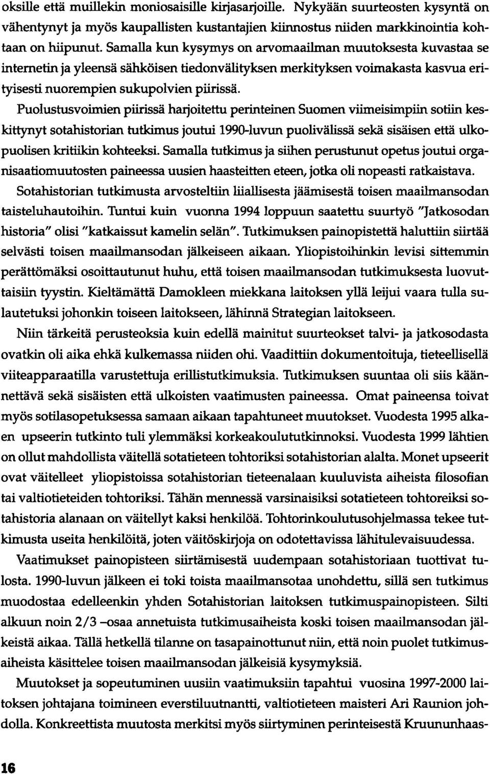Puolustusvoimien piirissä harjoitettu perinteinen Suomen viimeisimpiin sotiin keskittynyt sotahistorian tutkimus joutui 1990-luvun puolivälissä sekä sisäisen että ulkopuolisen kritiikin kohteeksi.