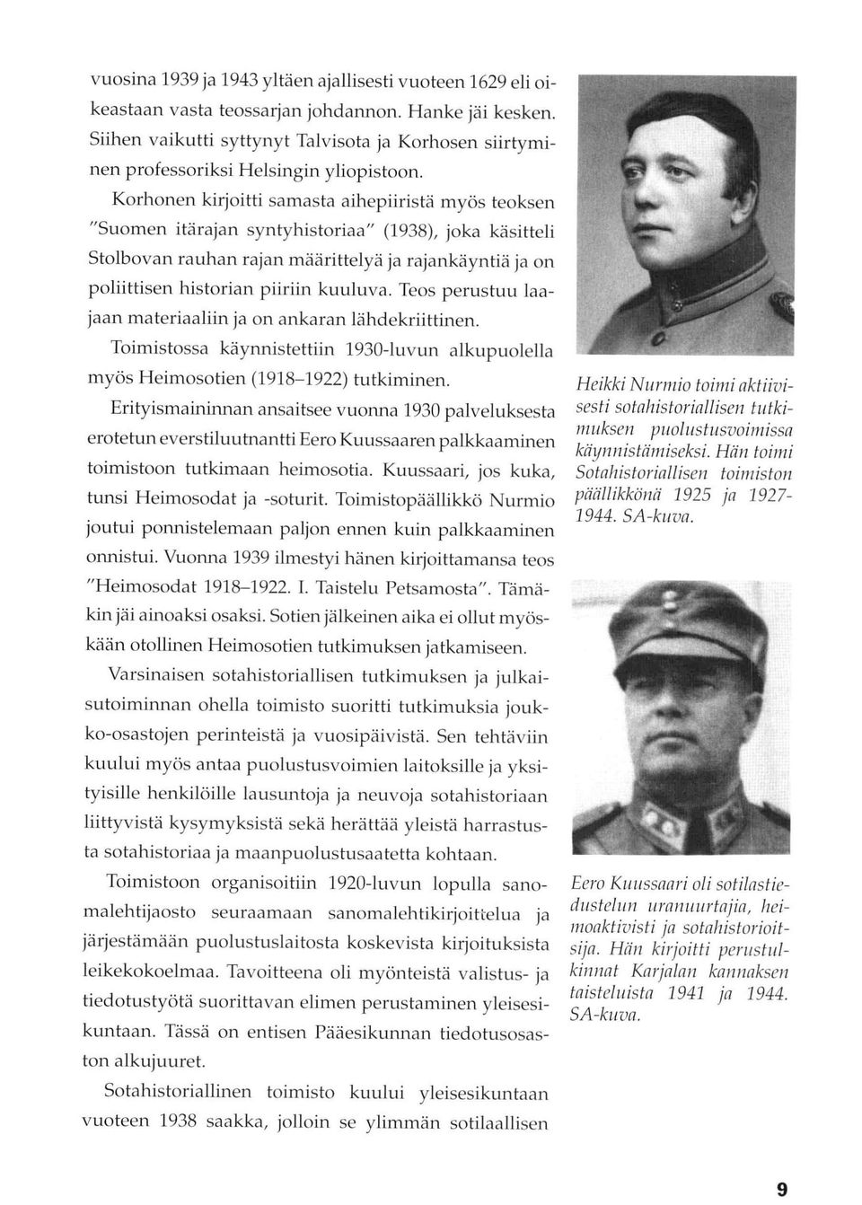 Korhonen kirjoitti samasta aihepiiristä myös teoksen "Suomen itärajan syntyhistoriaa" (1938), joka käsitteli Stolbovan rauhan rajan määrittelyä ja rajankäyntiä ja on poliittisen historian piiriin